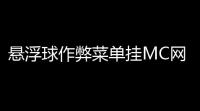 悬浮球作弊菜单挂MC网易版：攻略全攻略	 ，让你轻松超越极限	！
